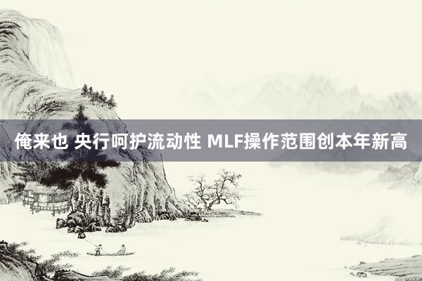 俺来也 央行呵护流动性 MLF操作范围创本年新高