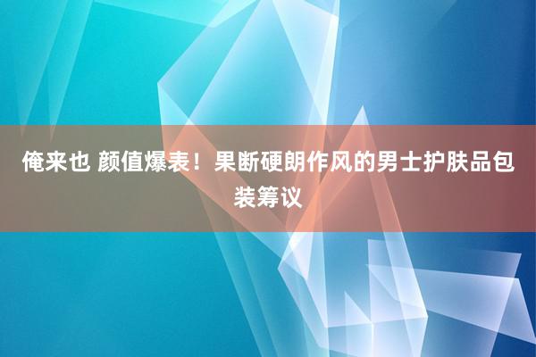 俺来也 颜值爆表！果断硬朗作风的男士护肤品包装筹议