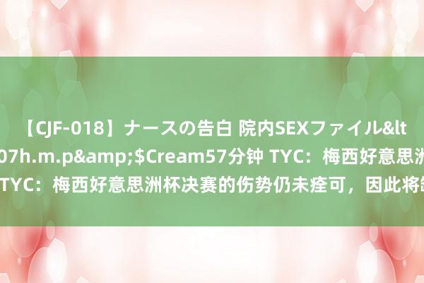 【CJF-018】ナースの告白 院内SEXファイル</a>2008-03-07h.m.p&$Cream57分钟 TYC：梅西好意思洲杯决赛的伤势仍未痊可，因此将缺战两场世初赛