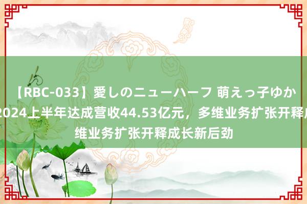 【RBC-033】愛しのニューハーフ 萌えっ子ゆか 创维数字2024上半年达成营收44.53亿元，多维业务扩张开释成长新后劲