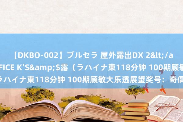 【DKBO-002】ブルセラ 屋外露出DX 2</a>2006-03-16OFFICE K’S&$露（ラハイナ東118分钟 100期顾敏大乐透展望奖号：奇偶比参考